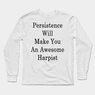 Persistence Will Make You An Awesome Harpist Long Sleeve T-Shirt